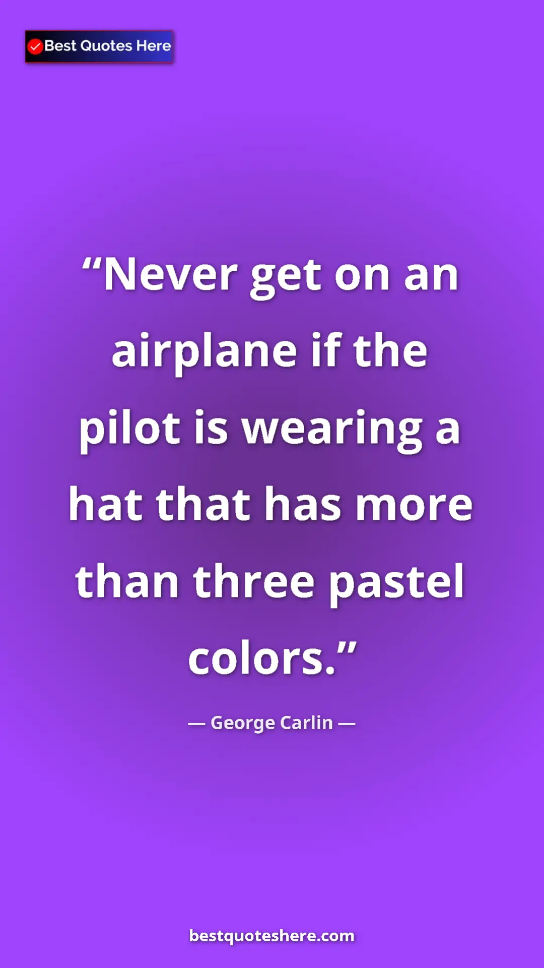 Pinterest quote poster by George Carlin: "Never get on an airplane if the pilot is wearing a hat that..."