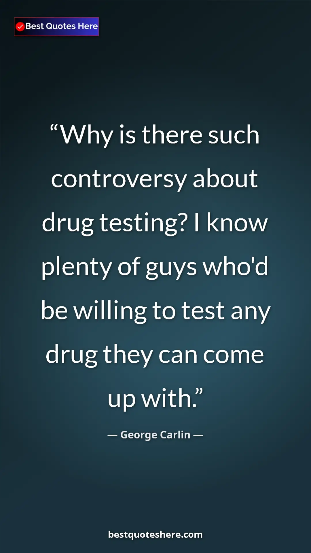 Pinterest quote poster by George Carlin: "Why is there such controversy about drug testing? I know..."
