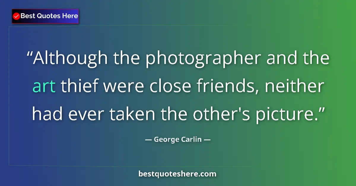 Quote by George Carlin: Although the photographer and the art thief were close friends, neither had ever taken the other's p...