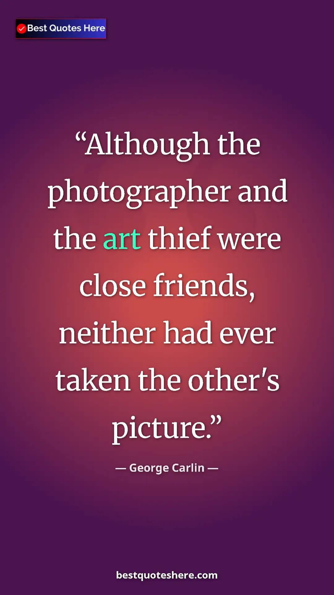 Pinterest quote poster by George Carlin: "Although the photographer and the art thief were close..."