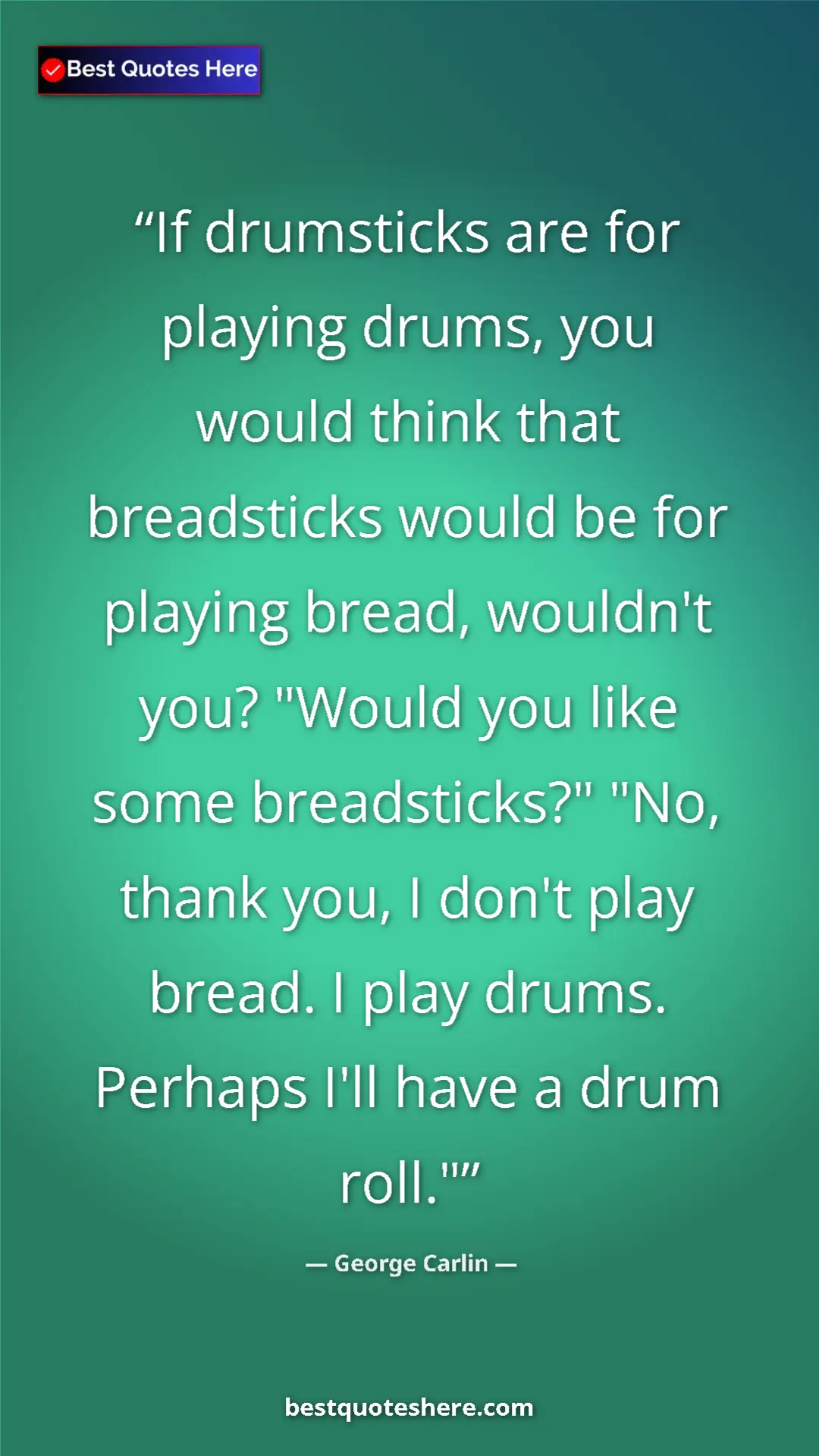 Pinterest quote poster by George Carlin: "If drumsticks are for playing drums, you would think that..."
