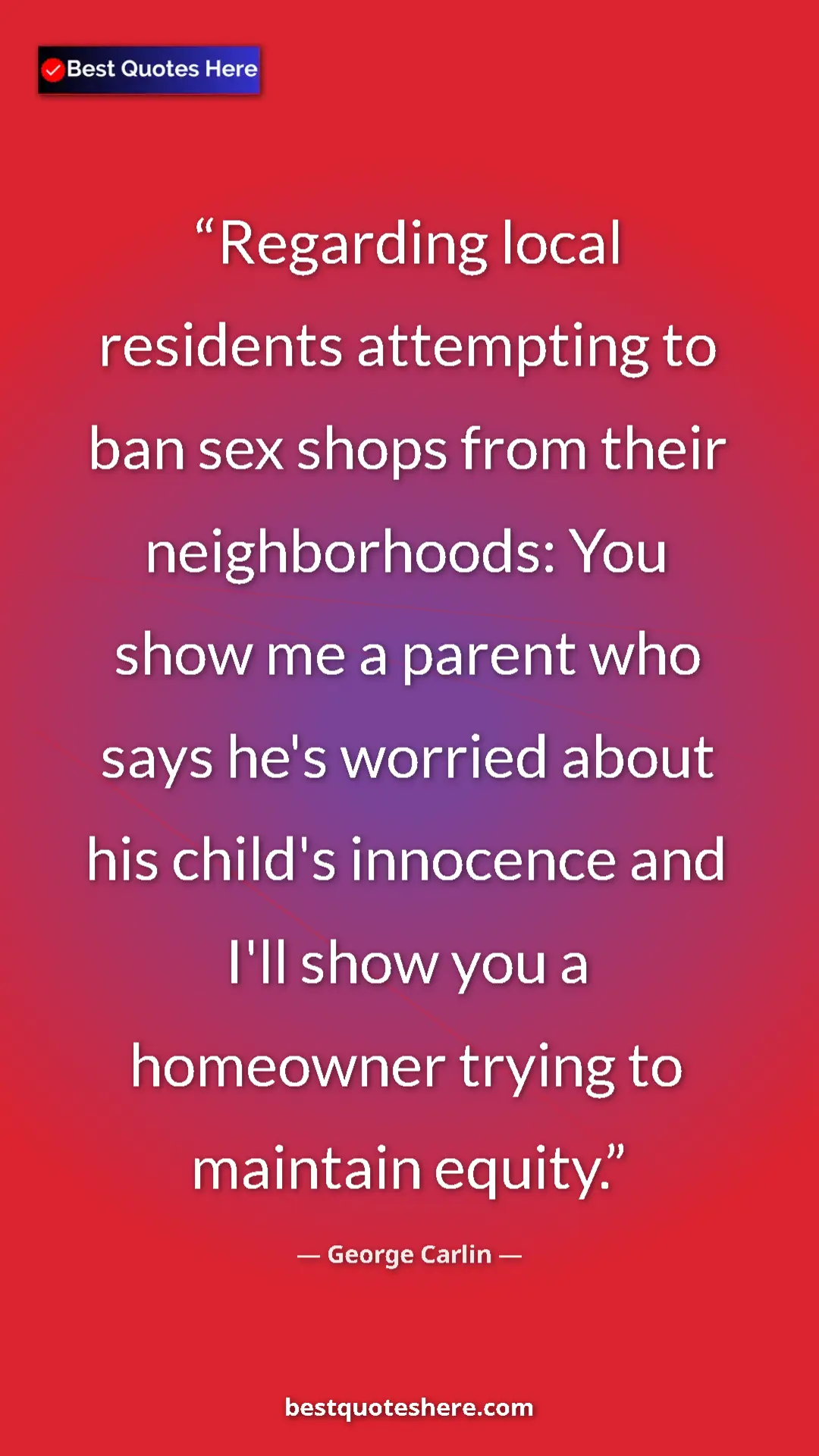 Pinterest quote poster by George Carlin: "Regarding local residents attempting to ban sex shops from..."