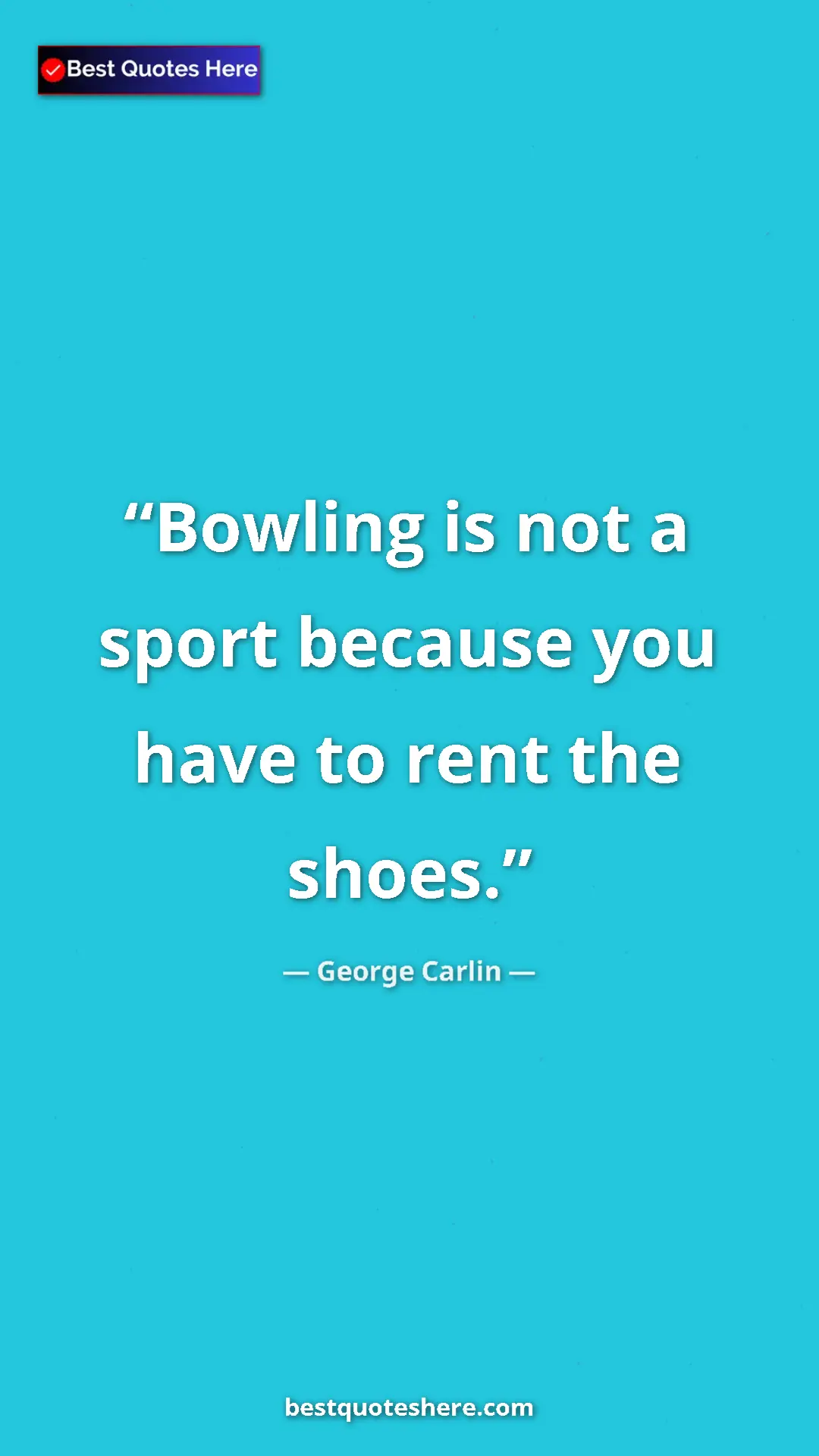 Pinterest quote poster by George Carlin: "Bowling is not a sport because you have to rent the shoes."