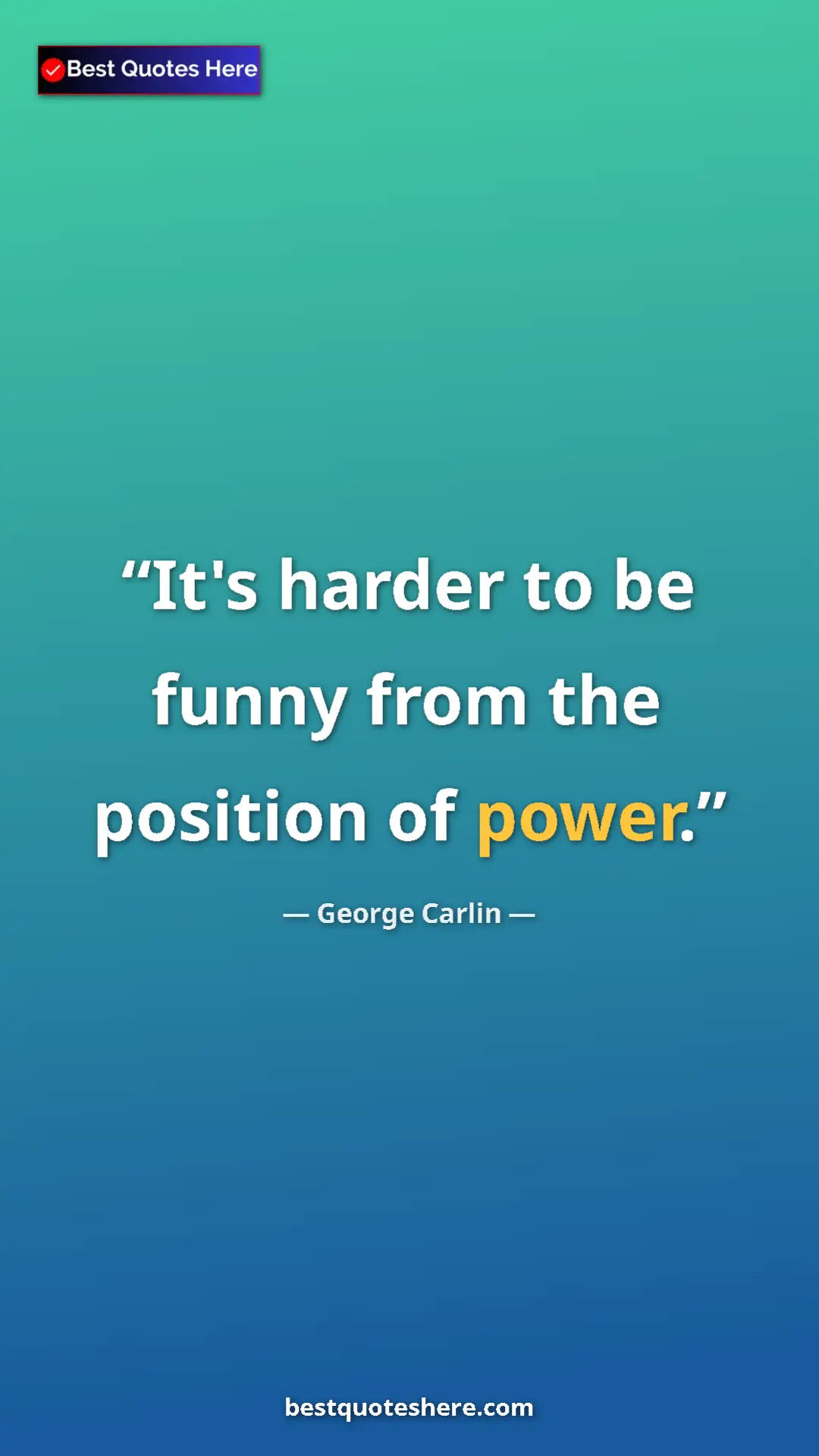 Pinterest quote poster by George Carlin: "It's harder to be funny from the position of power."