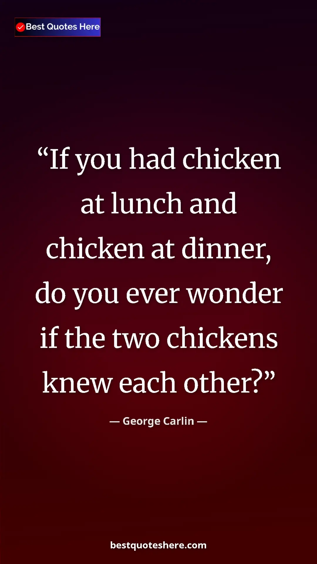 Pinterest quote poster by George Carlin: "If you had chicken at lunch and chicken at dinner, do you..."