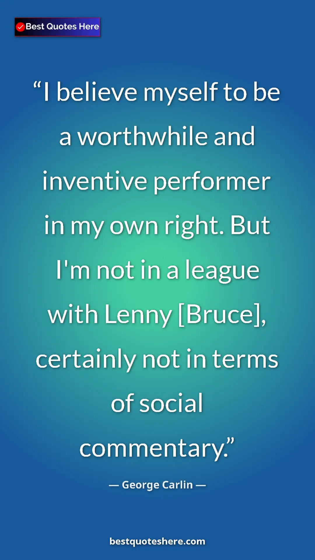 Pinterest quote poster by George Carlin: "I believe myself to be a worthwhile and inventive performer..."