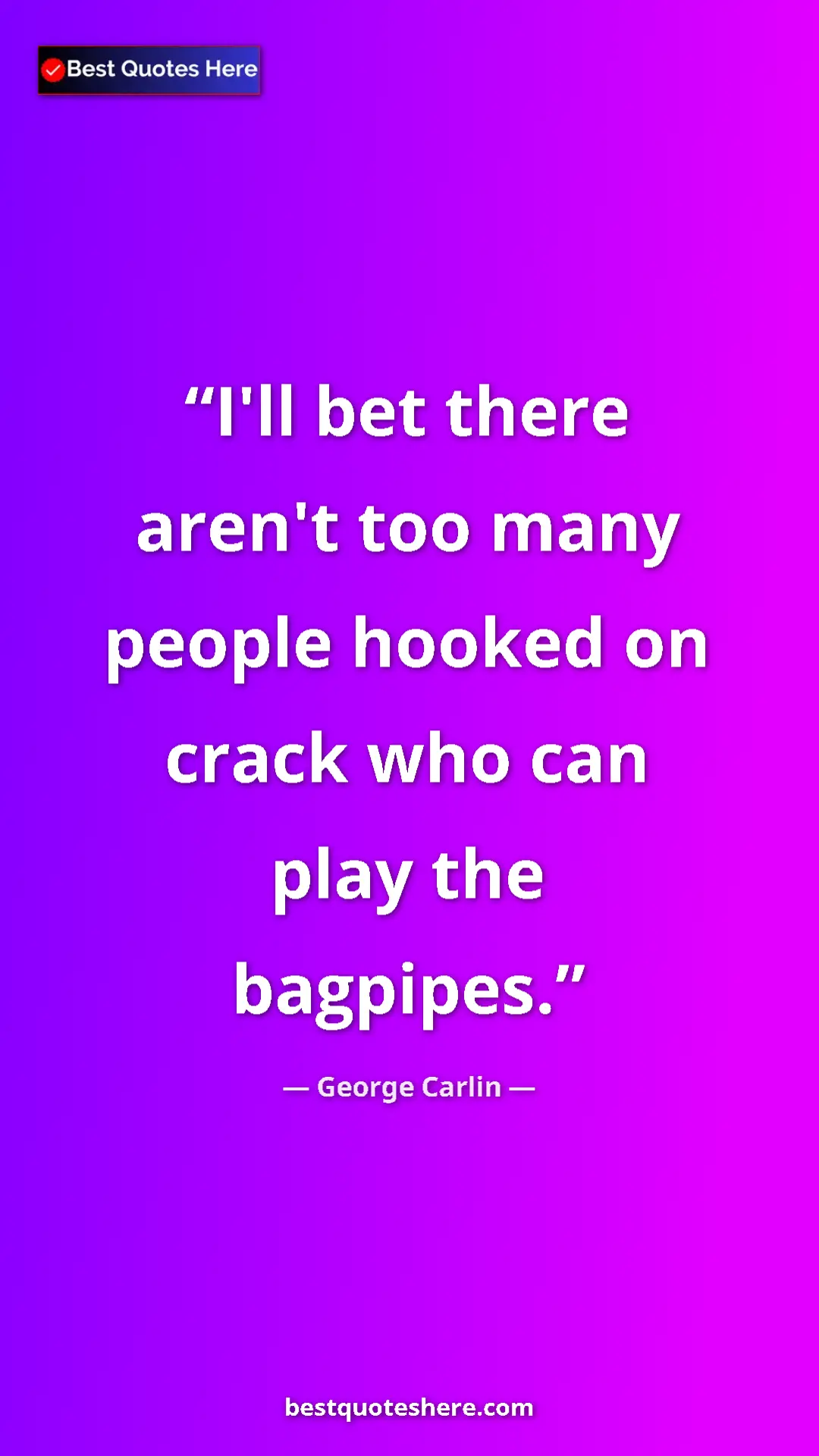 Pinterest quote poster by George Carlin: "I'll bet there aren't too many people hooked on crack who..."