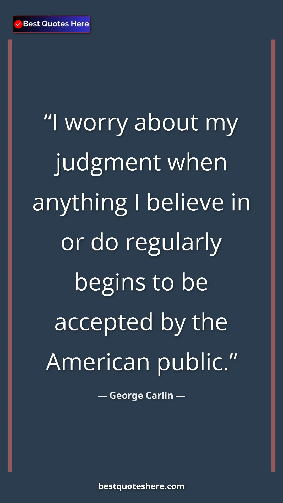 Pinterest quote poster by George Carlin: "I worry about my judgment when anything I believe in or do..."