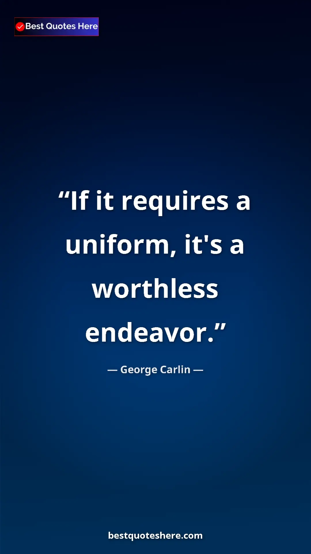 Pinterest quote poster by George Carlin: "If it requires a uniform, it's a worthless endeavor."