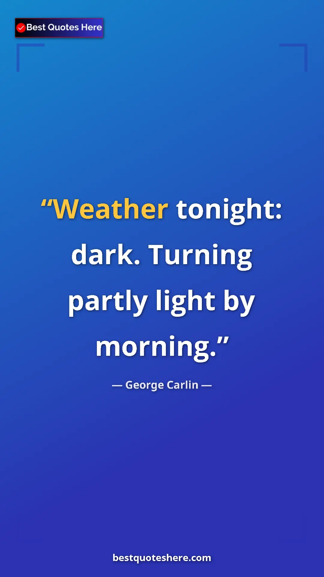 Pinterest quote poster by George Carlin: "Weather tonight: dark. Turning partly light by morning."