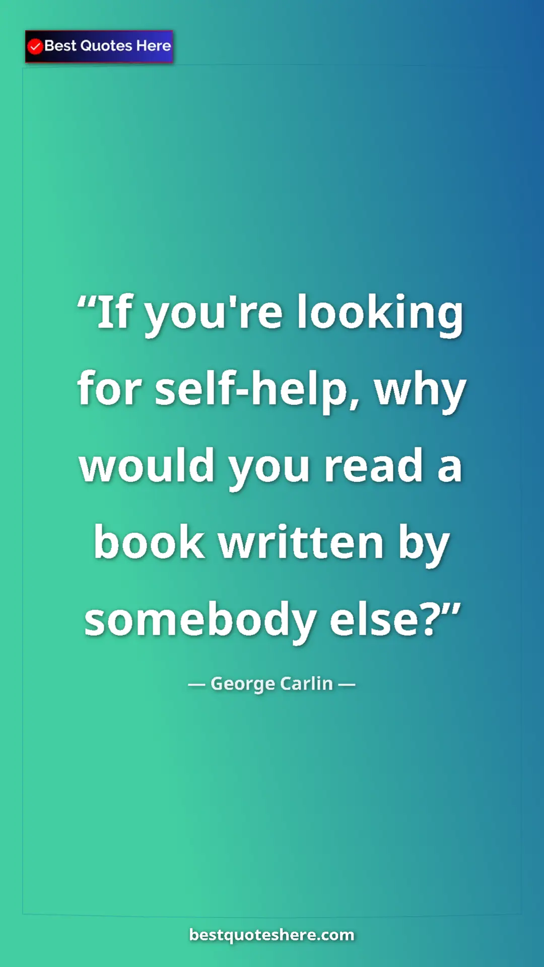 Pinterest quote poster by George Carlin: "If you're looking for self-help, why would you read a book..."