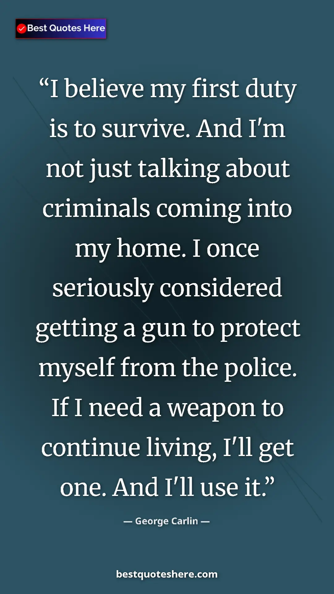 George Carlin Quote Card: "I believe my first duty is to survive. And I'm not just talk" Pinterest quote poster by George Carlin: "I believe my first duty is to survive. And I'm not just talk"