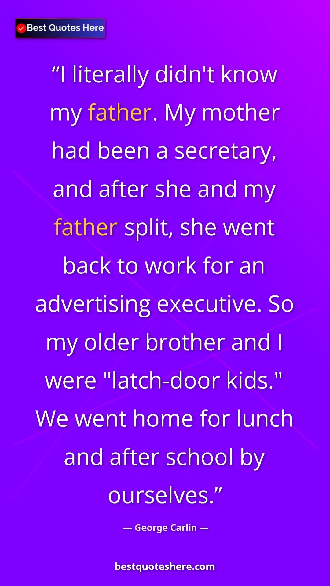 George Carlin Quote Card: "I literally didn't know my father. My mother had been a..." Pinterest quote poster by George Carlin: "I literally didn't know my father. My mother had been a..."