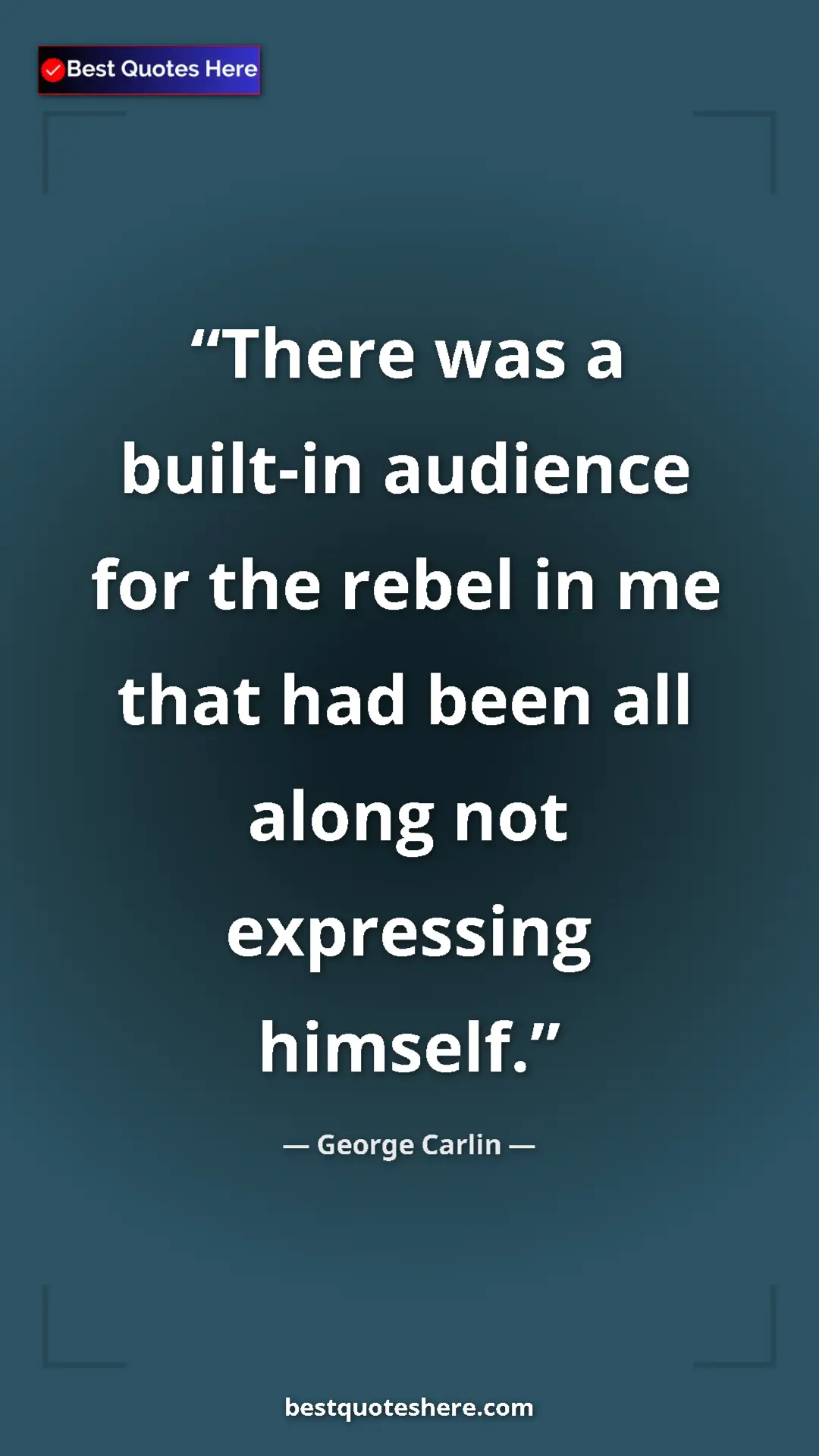 Pinterest quote poster by George Carlin: "There was a built-in audience for the rebel in me that had..."