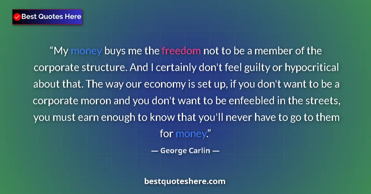George Carlin Quote: "My money buys me the freedom not to be a member of the..." George Carlin quote: "My money buys me the freedom not to be a member of the..."