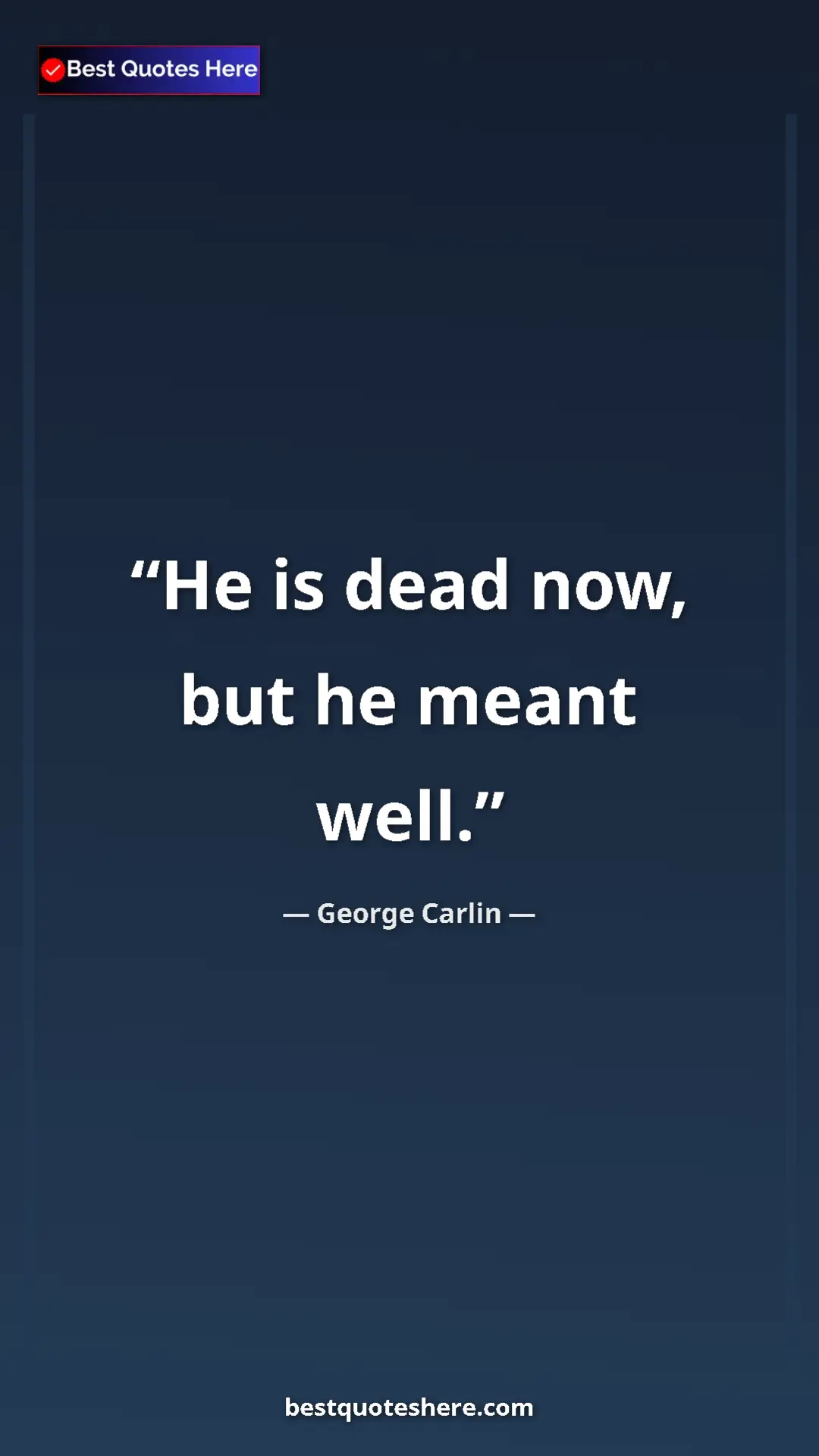 George Carlin Quote Card: "He is dead now, but he meant well." Pinterest quote poster by George Carlin: "He is dead now, but he meant well."