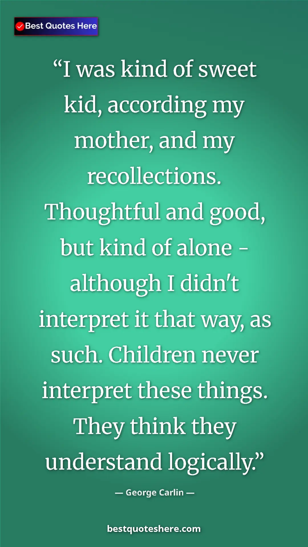 Pinterest quote poster by George Carlin: "I was kind of sweet kid, according my mother, and my..."