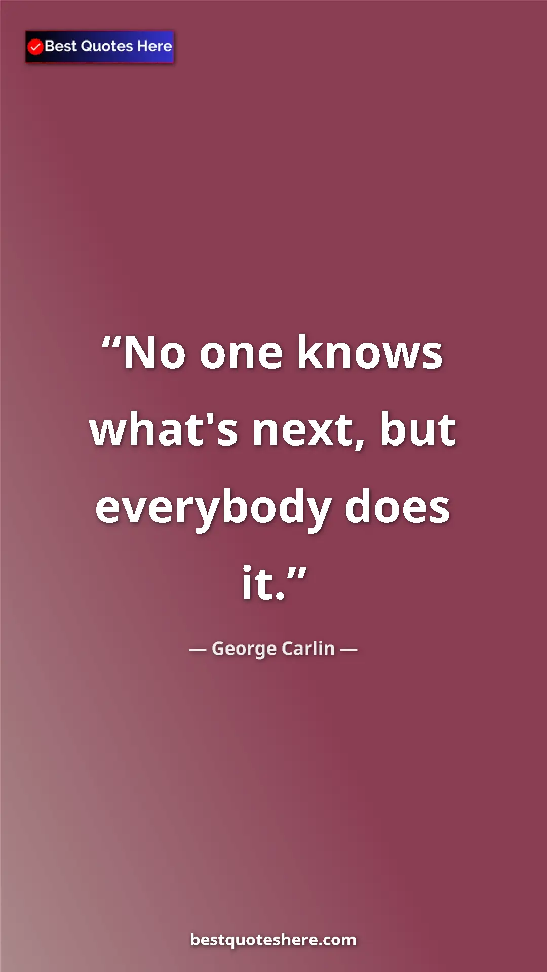 Pinterest quote poster by George Carlin: "No one knows what's next, but everybody does it."