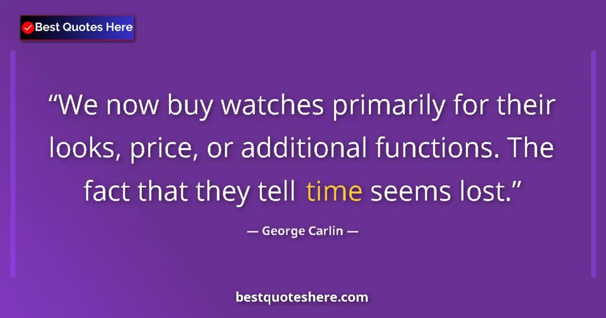 George Carlin quote: "We now buy watches primarily for their looks, price, or..."