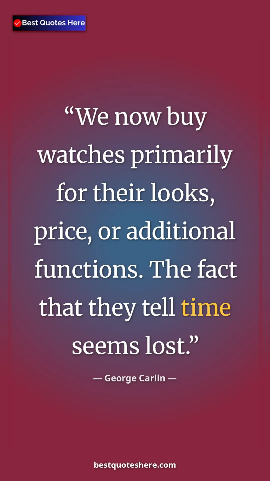 Pinterest quote poster by George Carlin: "We now buy watches primarily for their looks, price, or..."