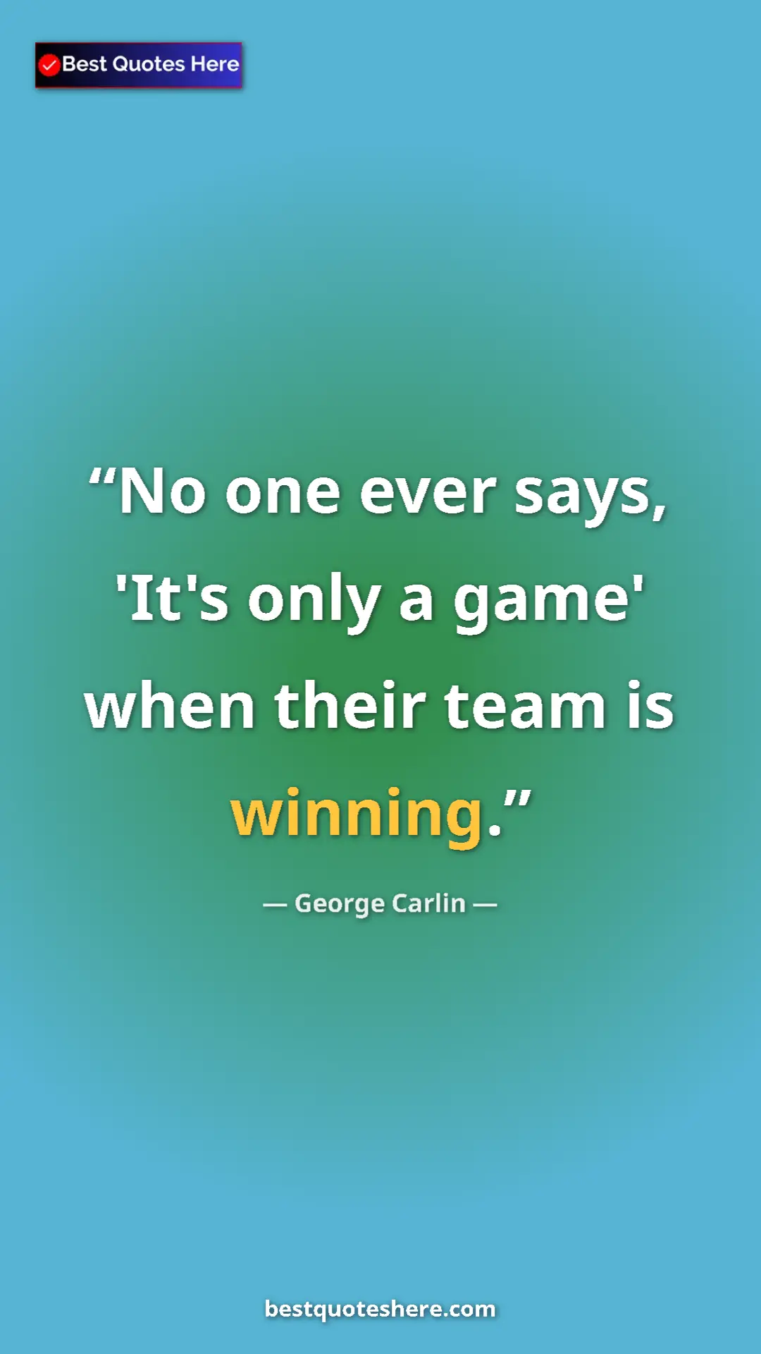 George Carlin Quote Card: "No one ever says, 'It's only a game' when their team is..." Pinterest quote poster by George Carlin: "No one ever says, 'It's only a game' when their team is..."