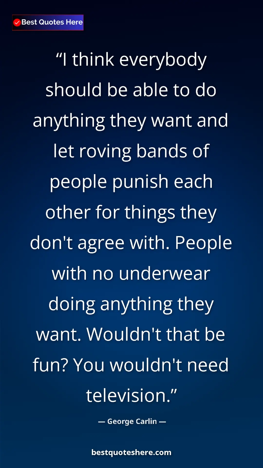 Pinterest quote poster by George Carlin: "I think everybody should be able to do anything they want..."