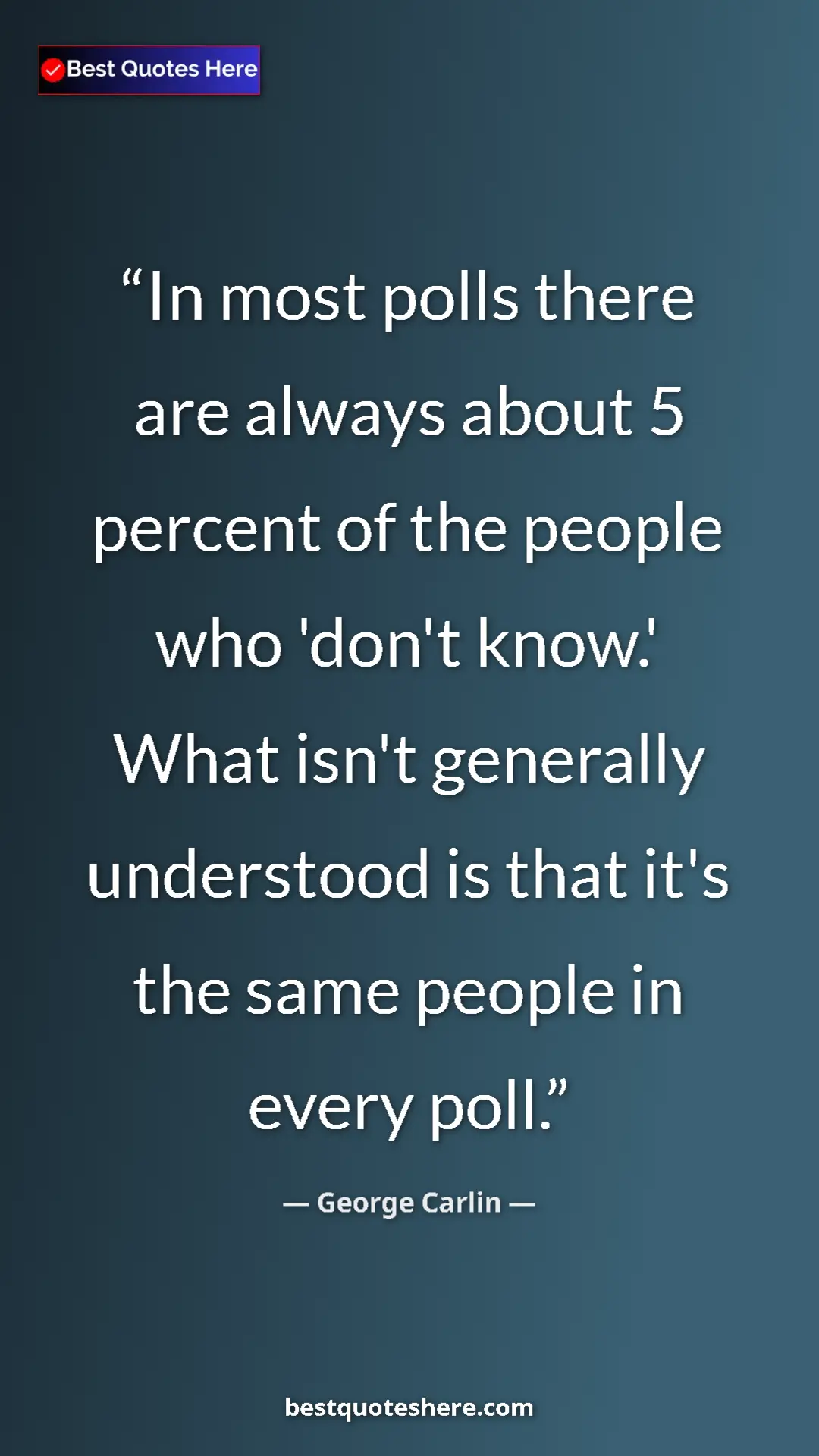 Pinterest quote poster by George Carlin: "In most polls there are always about 5 percent of the..."
