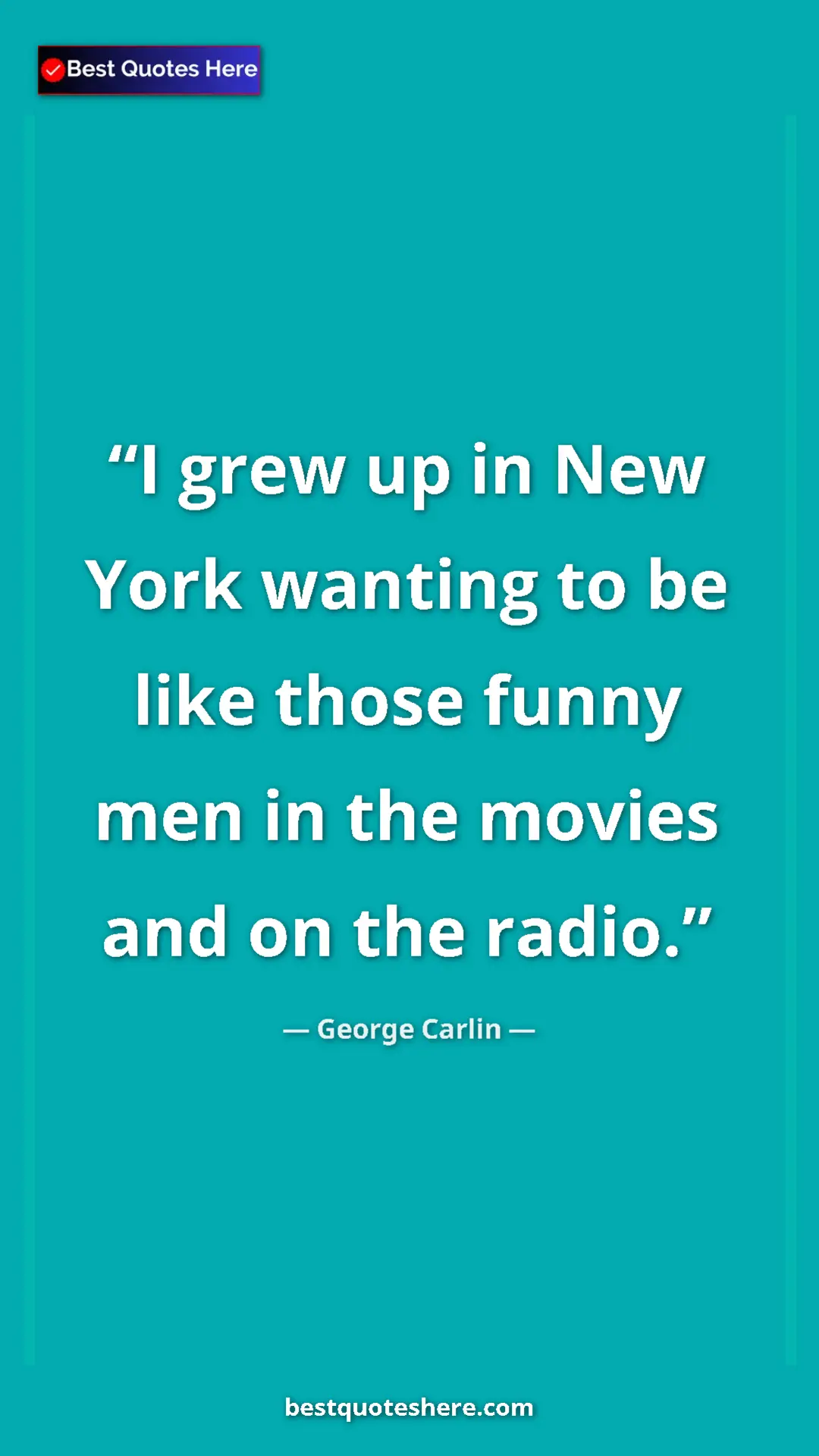 Pinterest quote poster by George Carlin: "I grew up in New York wanting to be like those funny men in..."