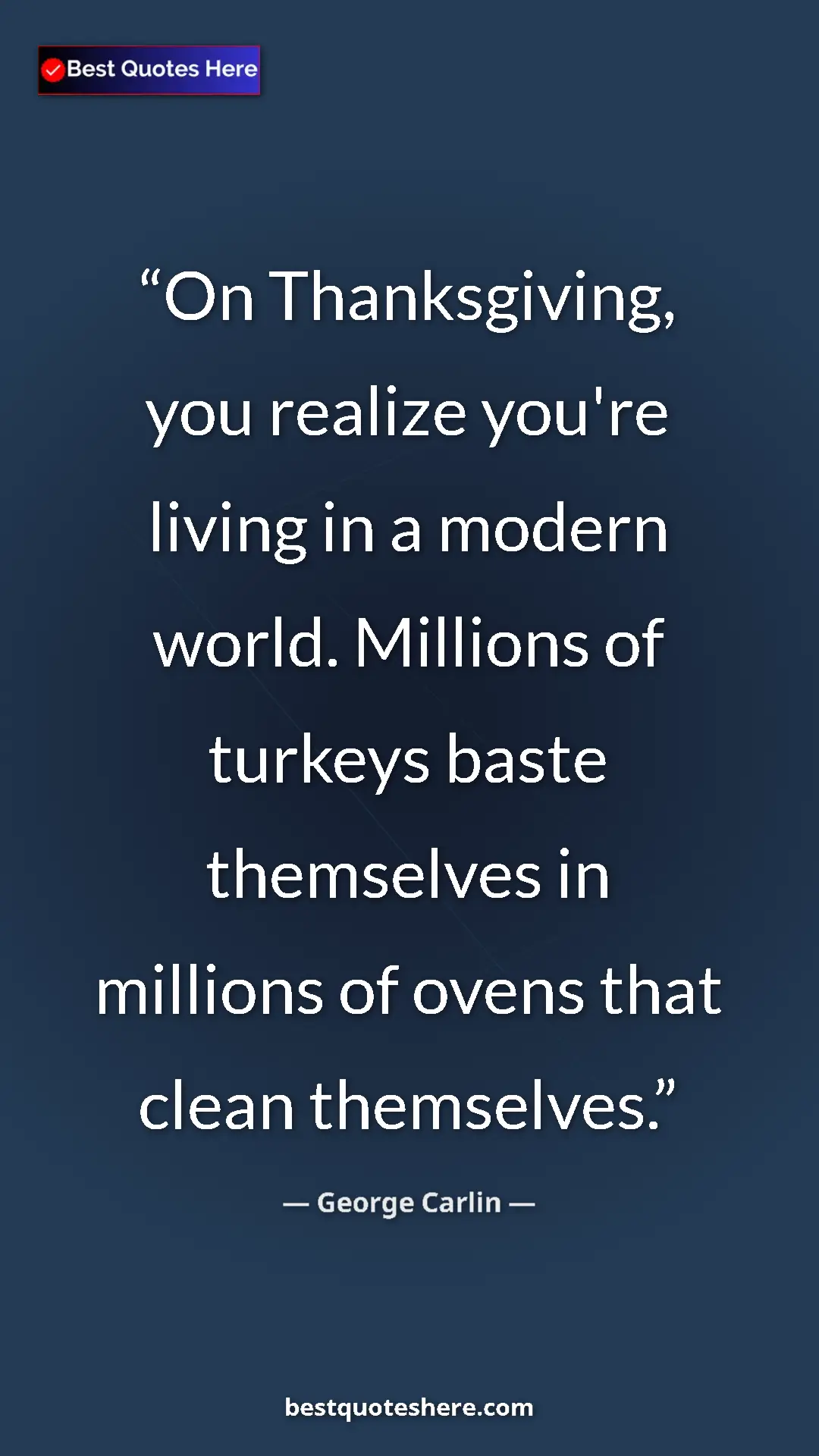 Pinterest quote poster by George Carlin: "On Thanksgiving, you realize you're living in a modern..."