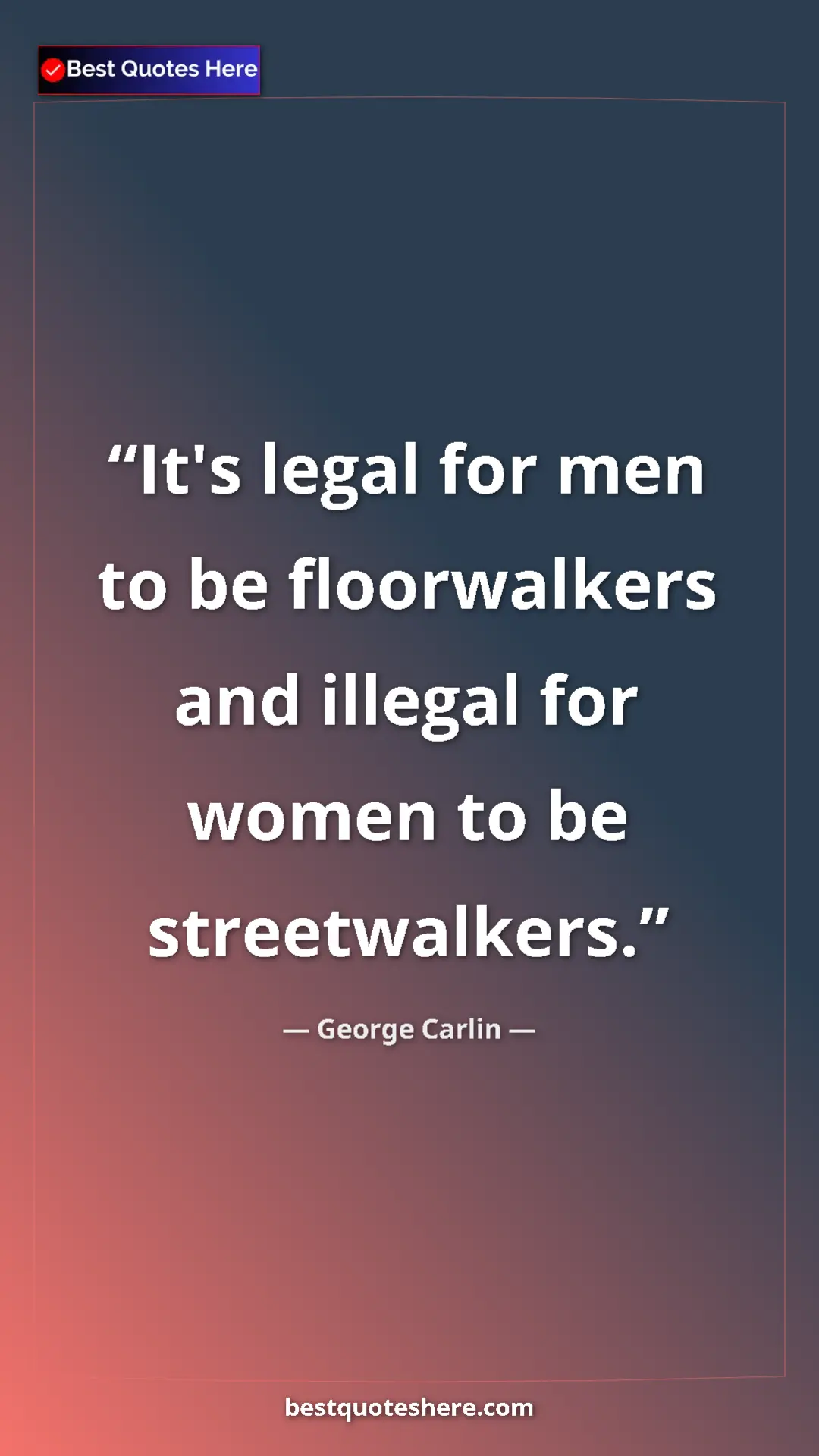 Pinterest quote poster by George Carlin: "It's legal for men to be floorwalkers and illegal for women..."