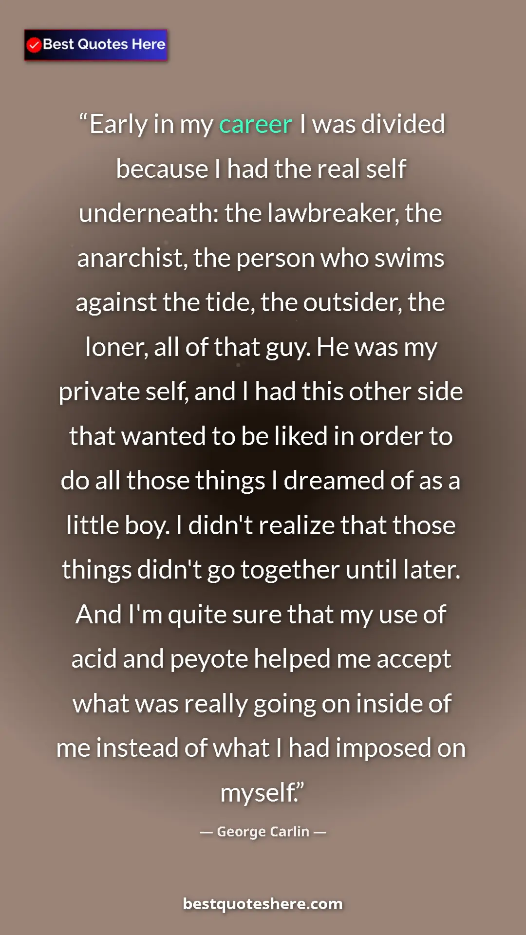 Pinterest quote poster by George Carlin: "Early in my career I was divided because I had the real..."