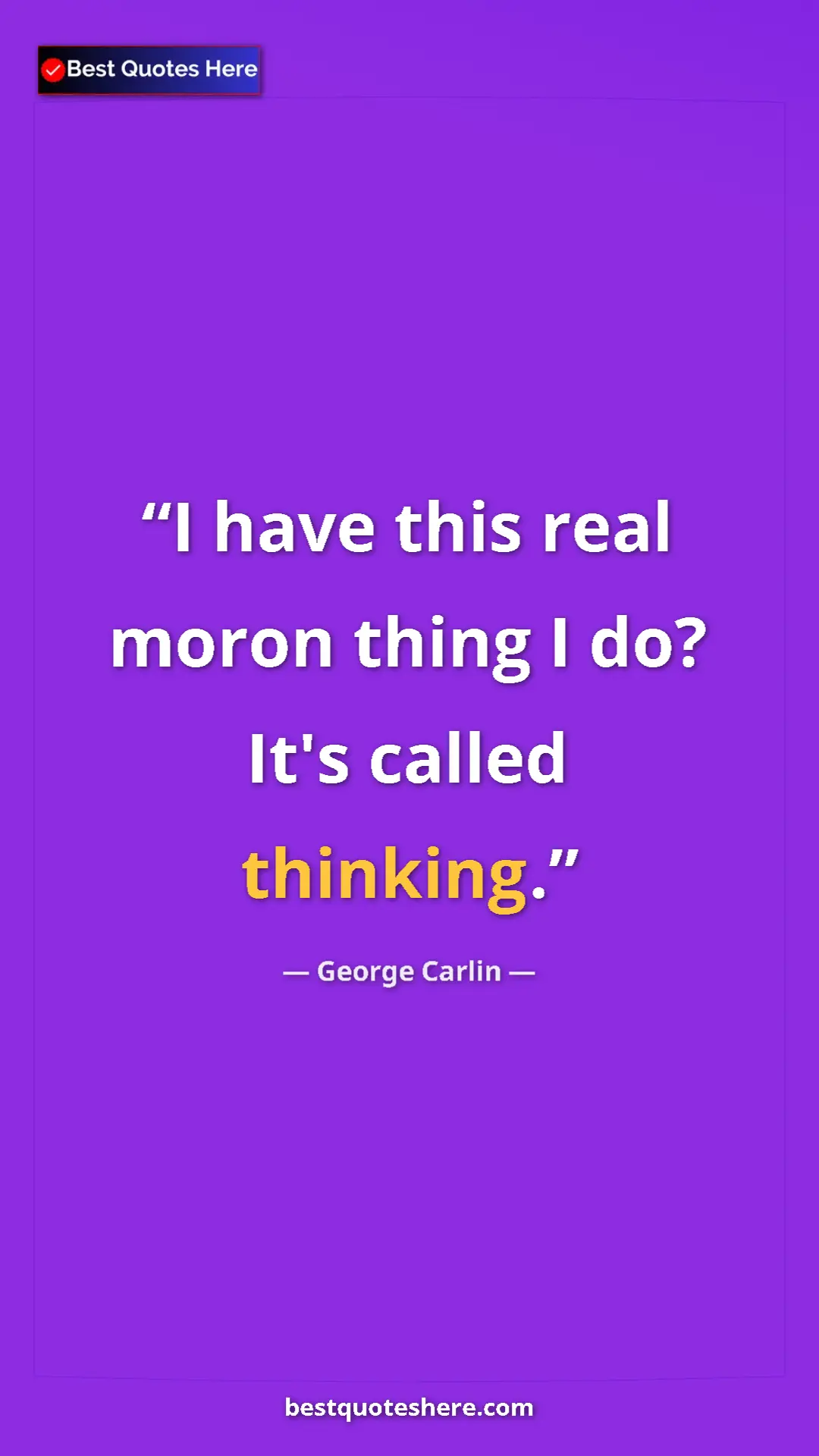Pinterest quote poster by George Carlin: "I have this real moron thing I do? It's called thinking."