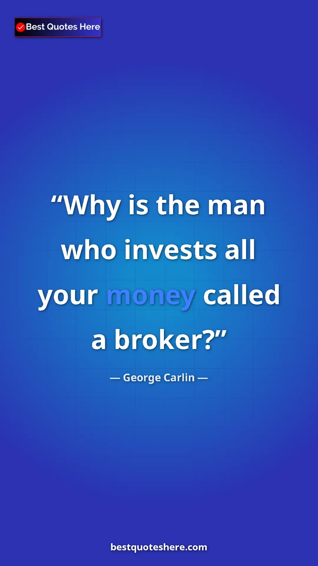 Pinterest quote poster by George Carlin: "Why is the man who invests all your money called a broker?"
