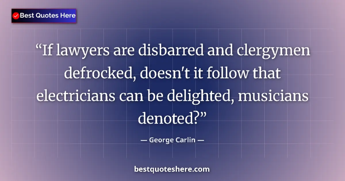 Quote by George Carlin: If lawyers are disbarred and clergymen defrocked, 
