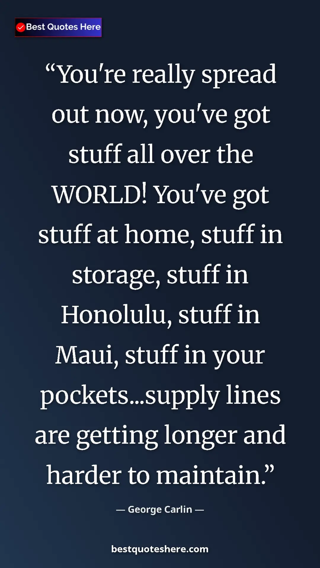 Pinterest quote poster by George Carlin: "You're really spread out now, you've got stuff all over the..."