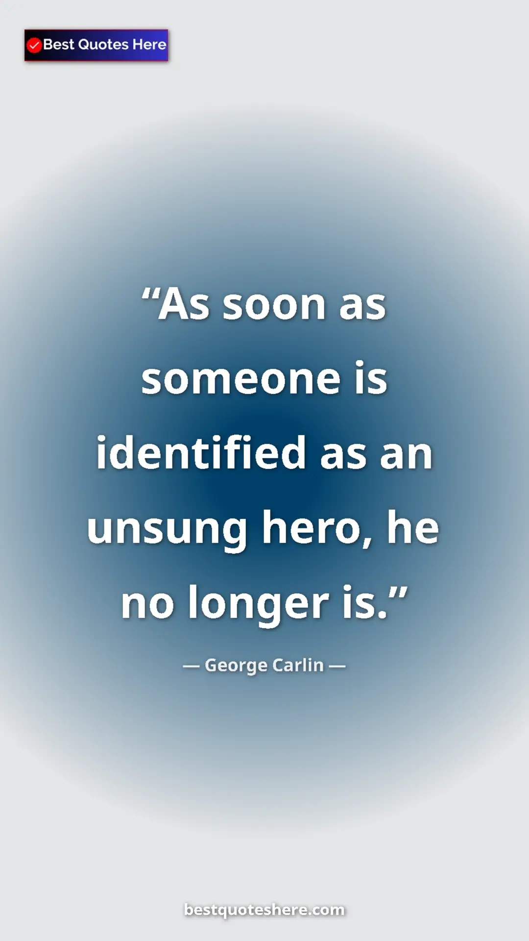 George Carlin Quote Card: "As soon as someone is identified as an unsung hero, he no..." Pinterest quote poster by George Carlin: "As soon as someone is identified as an unsung hero, he no..."