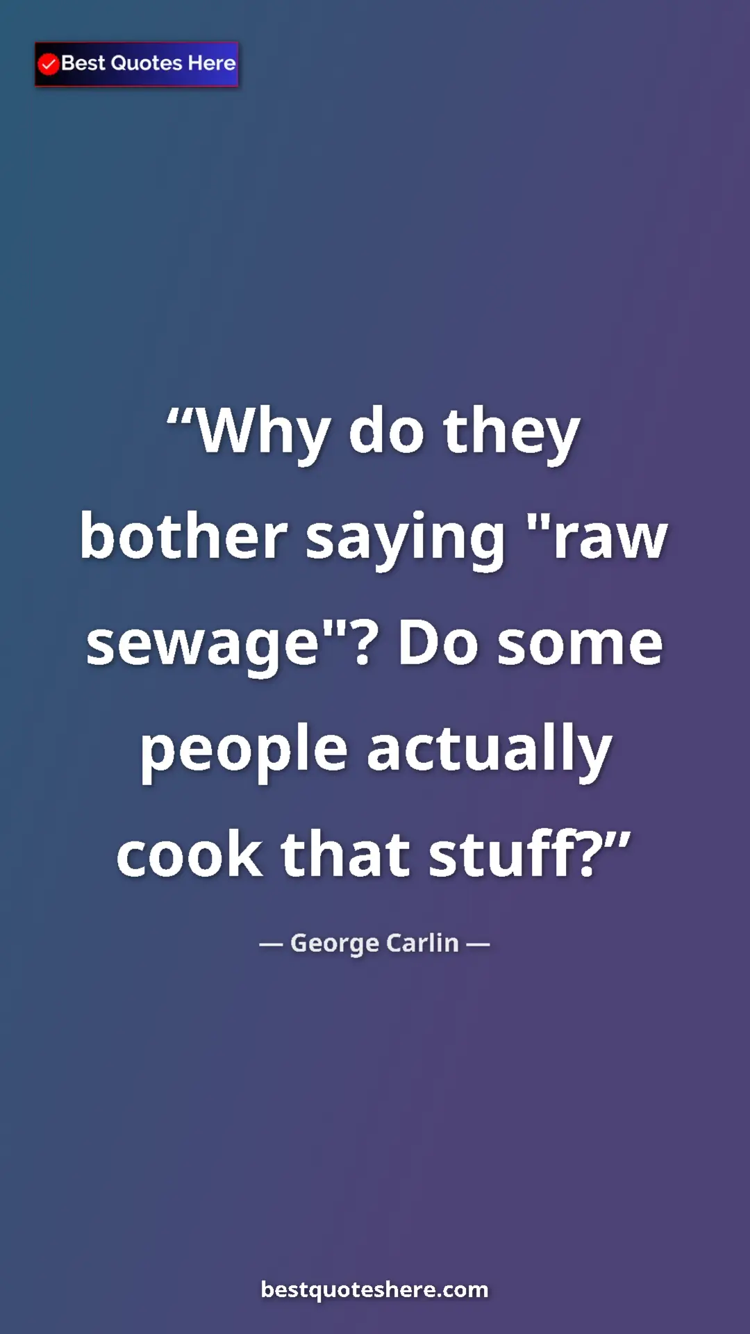 Pinterest quote poster by George Carlin: "Why do they bother saying "raw sewage"? Do some people..."