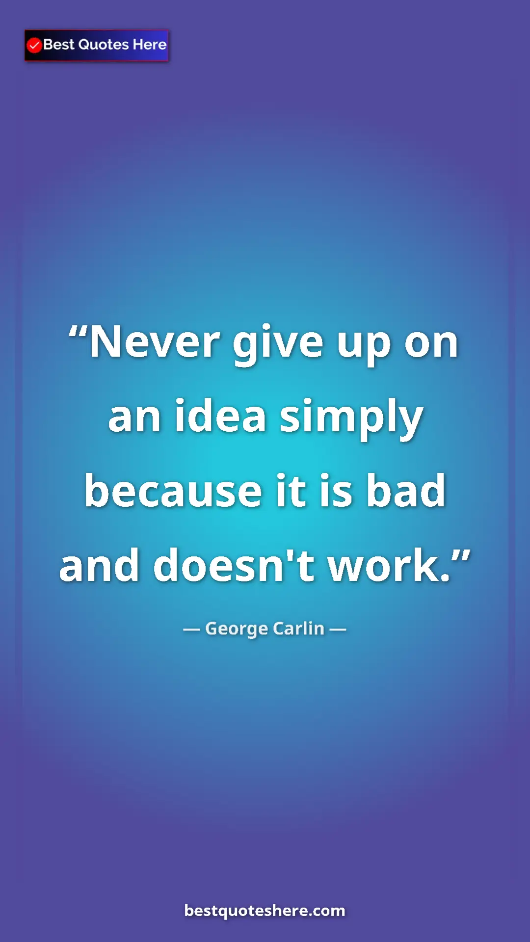 George Carlin Quote Card: "Never give up on an idea simply because it is bad and..." Pinterest quote poster by George Carlin: "Never give up on an idea simply because it is bad and..."
