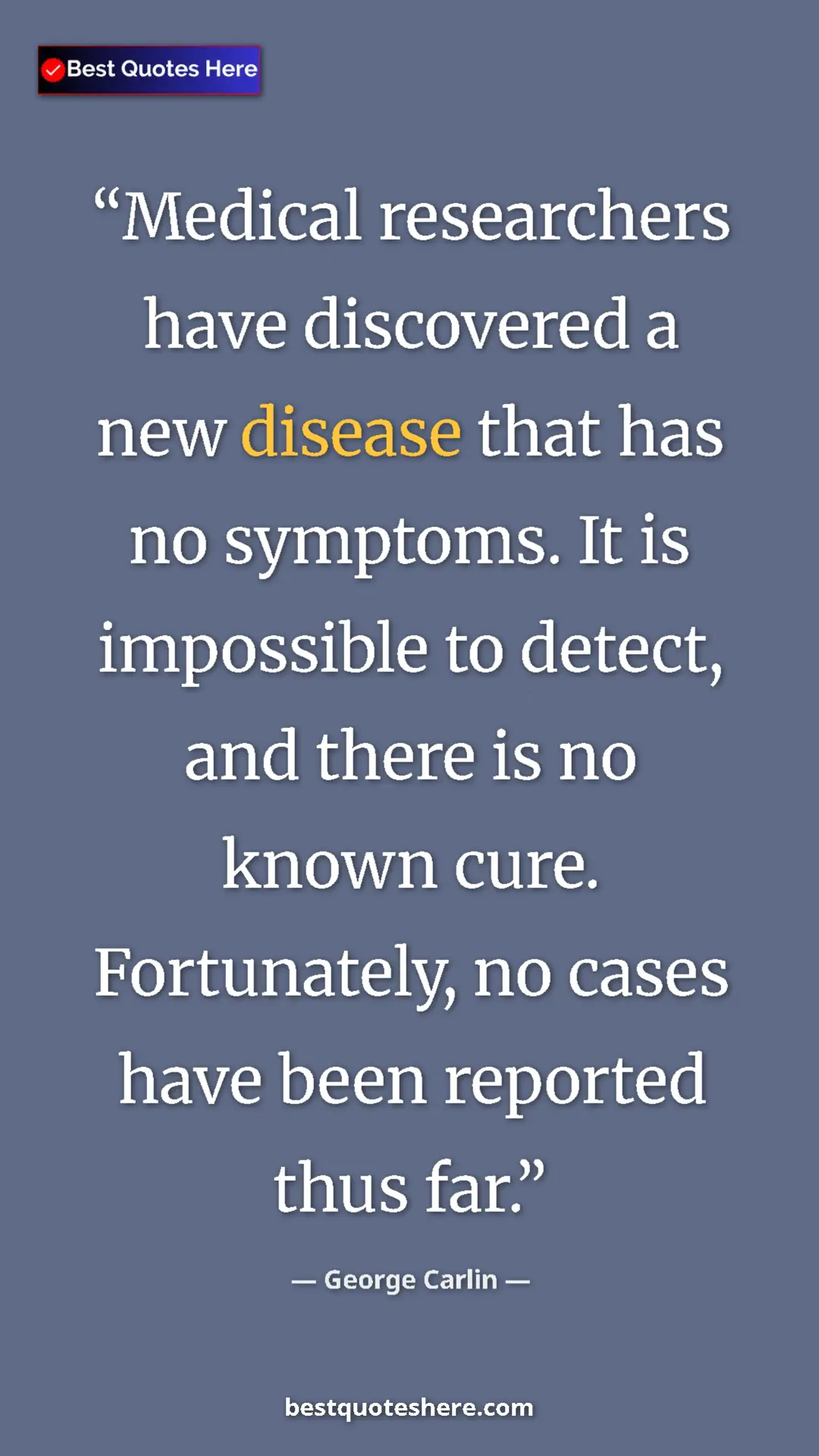 Pinterest quote poster by George Carlin: "Medical researchers have discovered a new disease that has..."