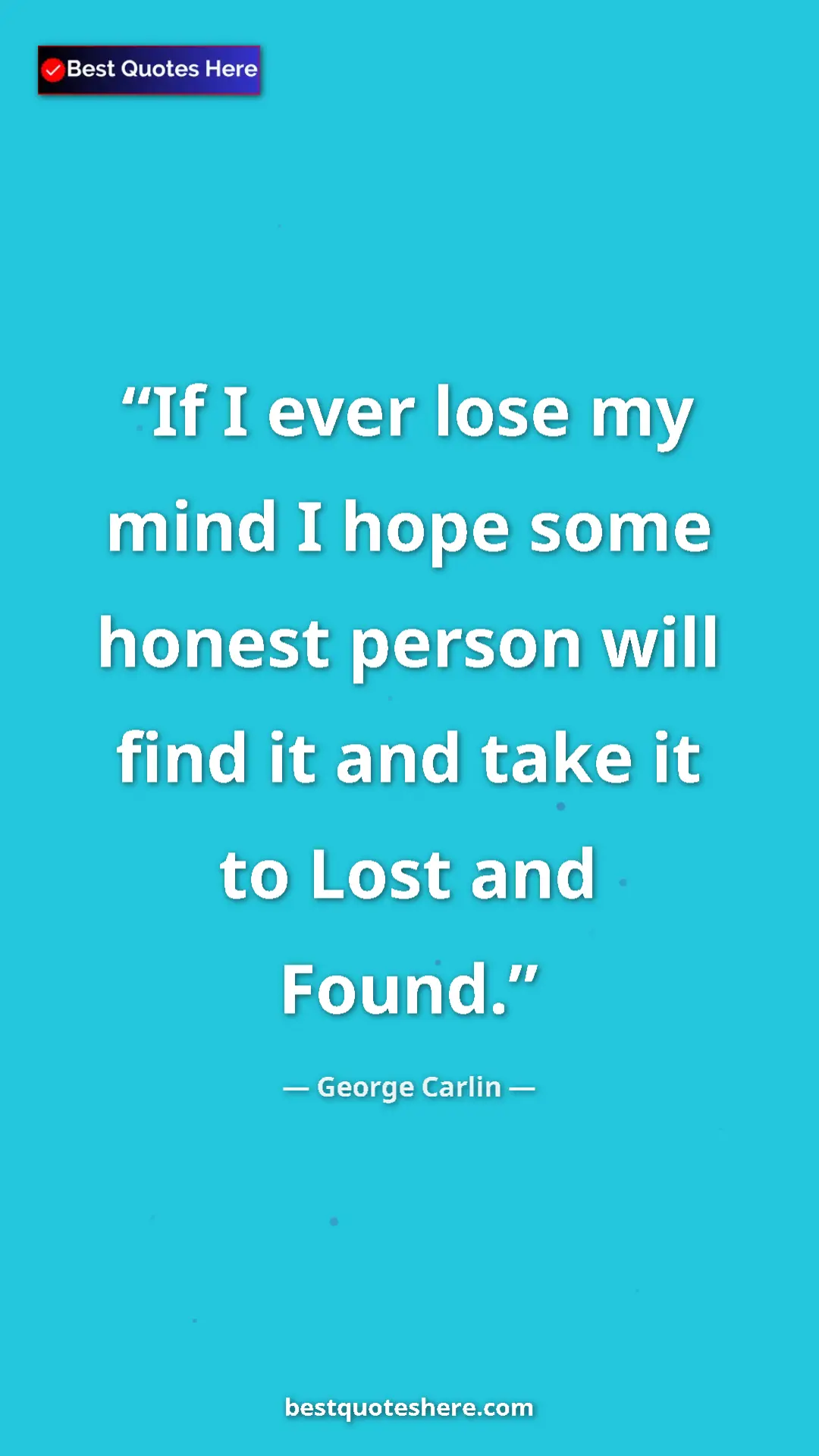 Pinterest quote poster by George Carlin: "If I ever lose my mind I hope some honest person will find..."