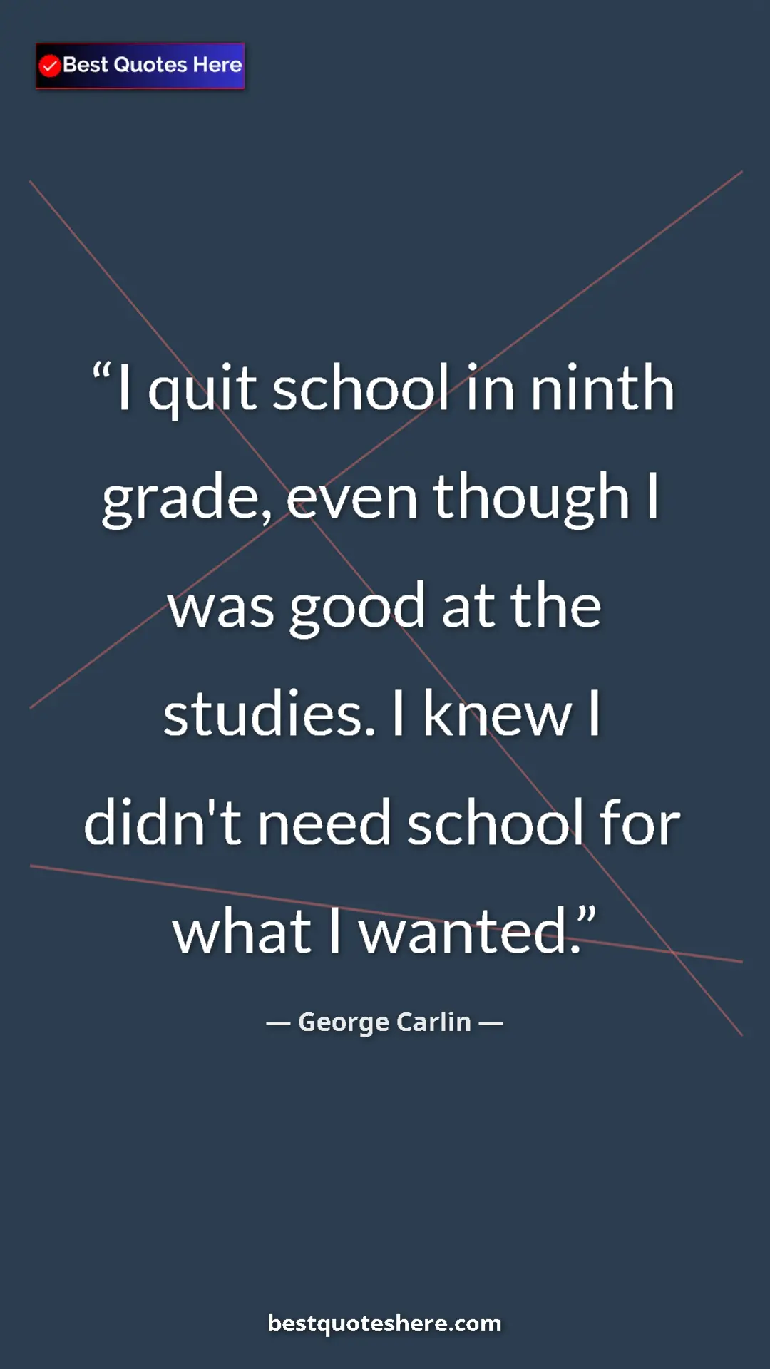 Pinterest quote poster by George Carlin: "I quit school in ninth grade, even though I was good at the..."