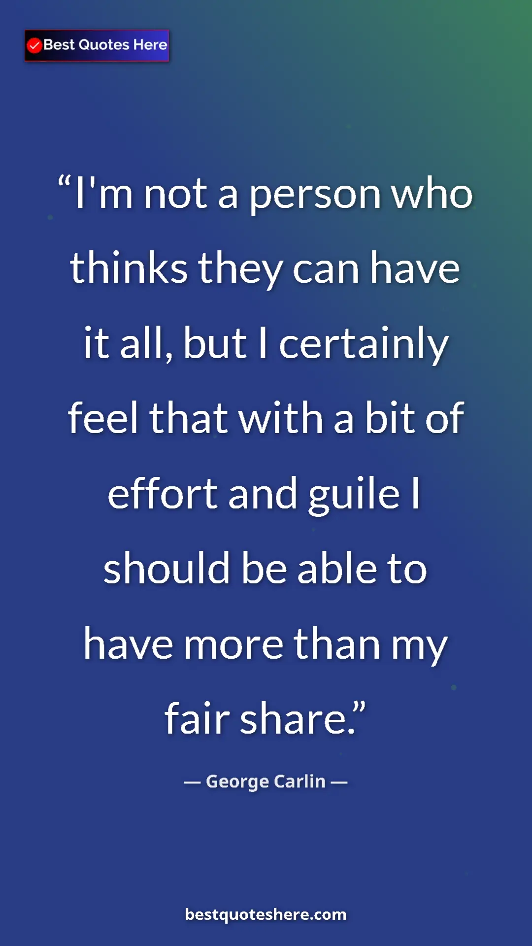Pinterest quote poster by George Carlin: "I'm not a person who thinks they can have it all, but I..."