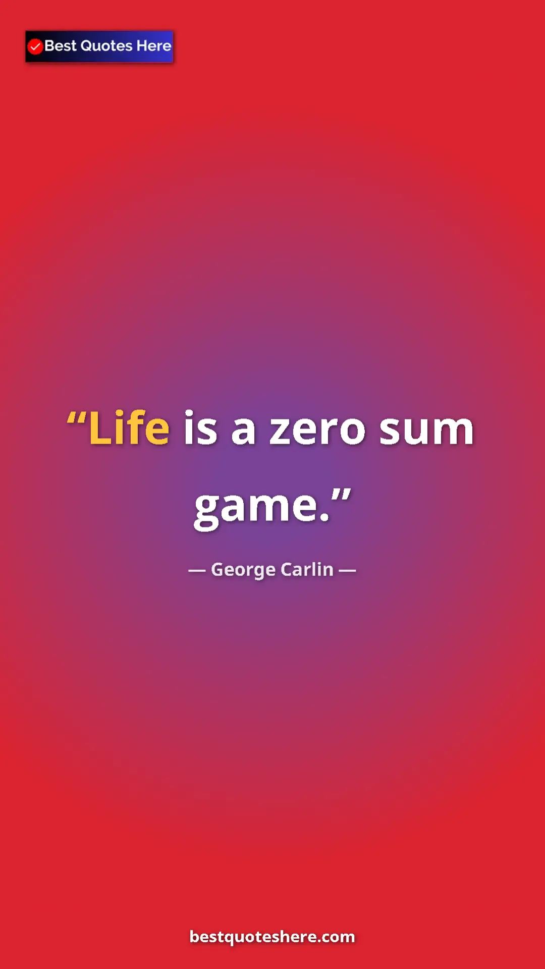 George Carlin Quote Card: "Life is a zero sum game." Pinterest quote poster by George Carlin: "Life is a zero sum game."