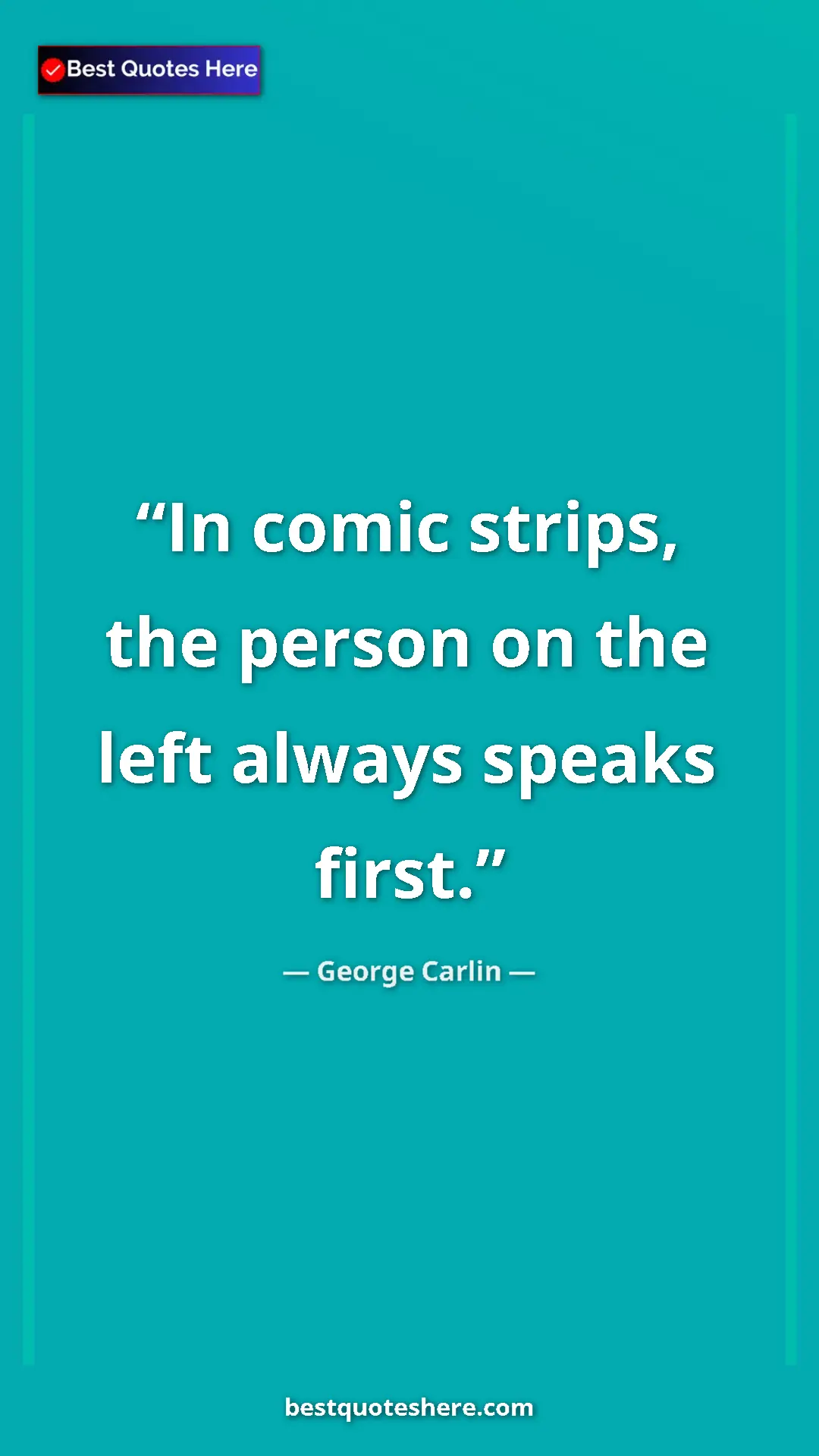 Pinterest quote poster by George Carlin: "In comic strips, the person on the left always speaks first."