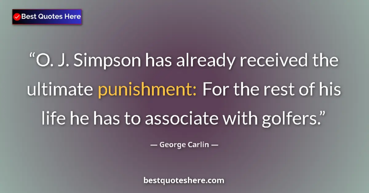 Quote by George Carlin: O. J. Simpson has already received the ultimate punishment: For the rest of his life he has to assoc...