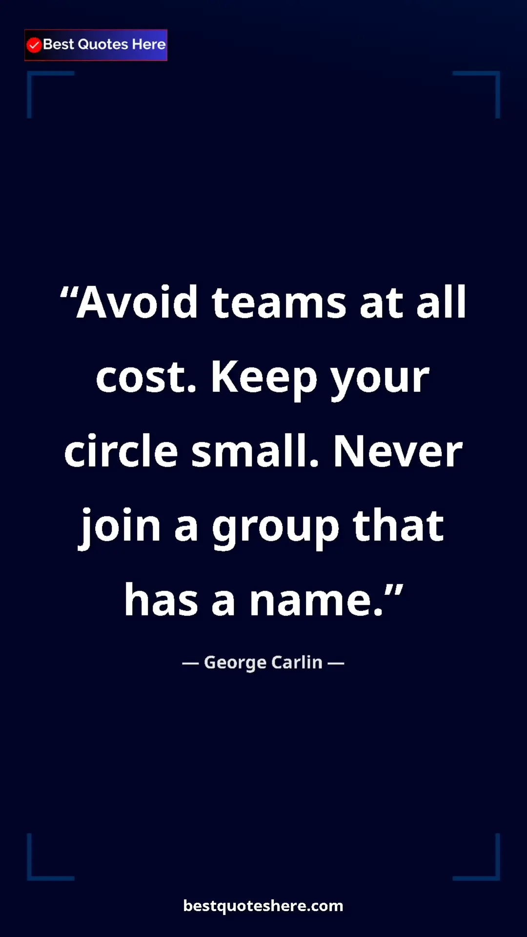 George Carlin Quote Card: "Avoid teams at all cost. Keep your circle small. Never join..." Pinterest quote poster by George Carlin: "Avoid teams at all cost. Keep your circle small. Never join..."