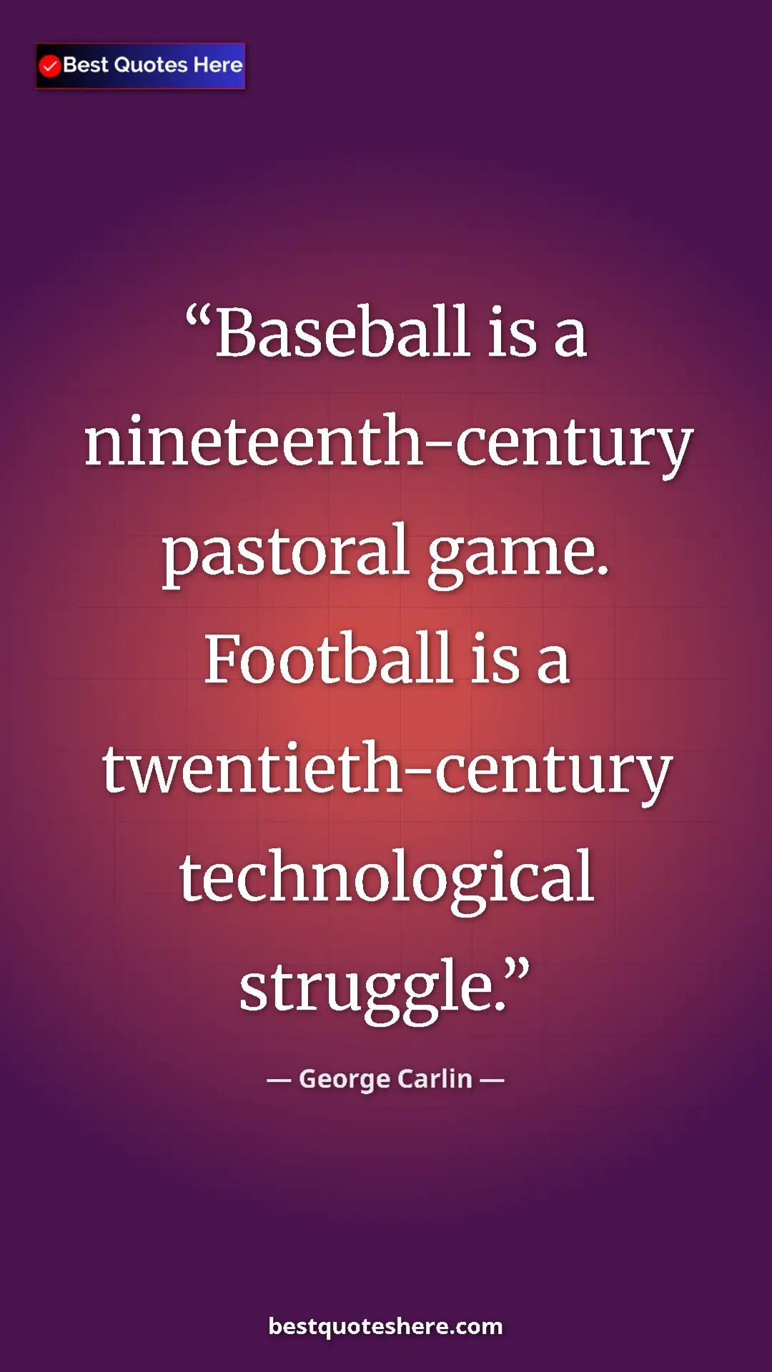 Pinterest quote poster by George Carlin: "Baseball is a nineteenth-century pastoral game. Football is..."
