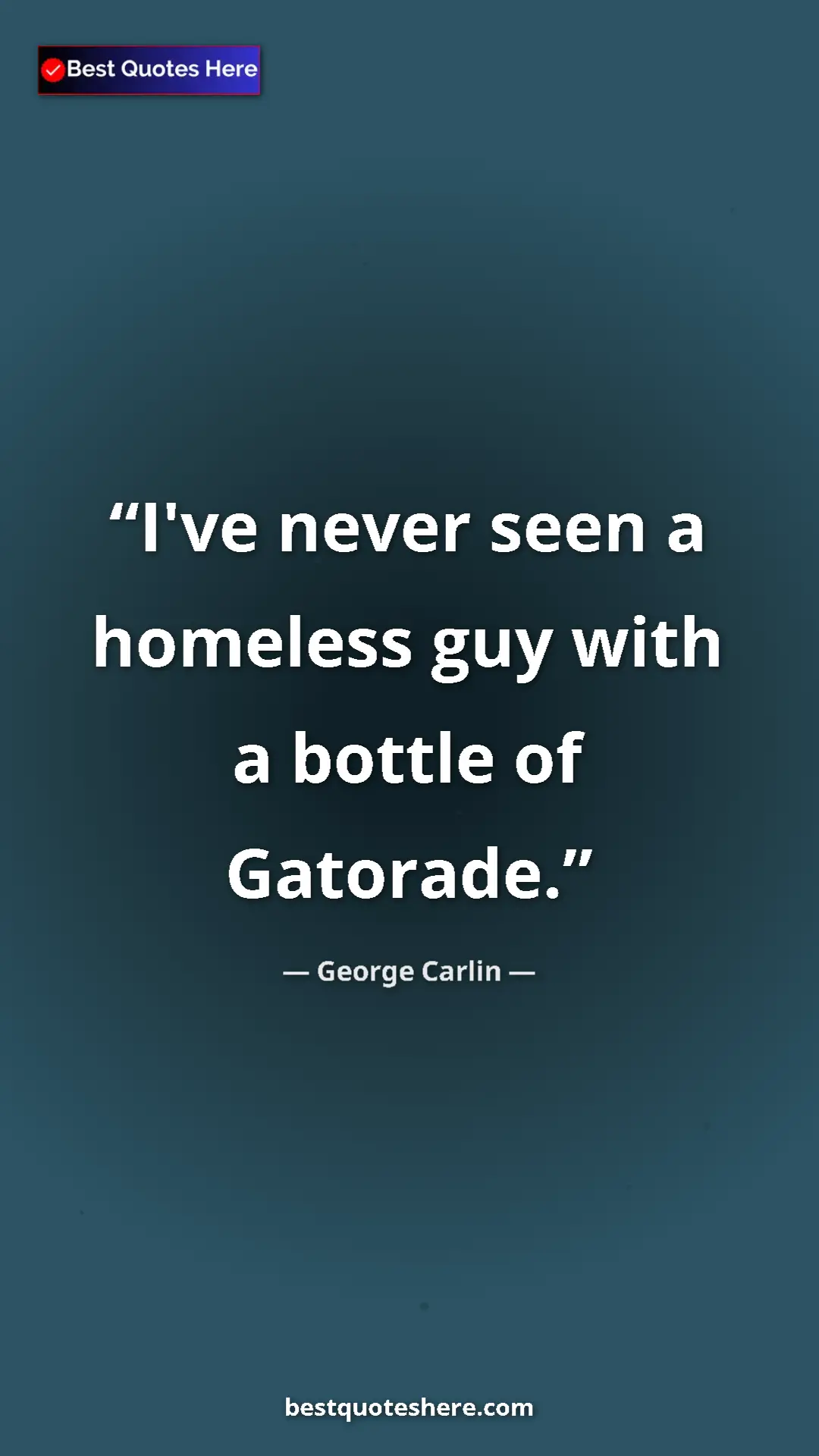 Pinterest quote poster by George Carlin: "I've never seen a homeless guy with a bottle of Gatorade."
