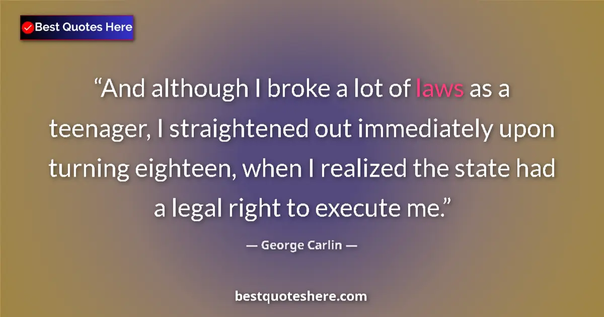 Quote by George Carlin: And although I broke a lot of laws as a teenager, I straightened out immediately upon turning eighte...