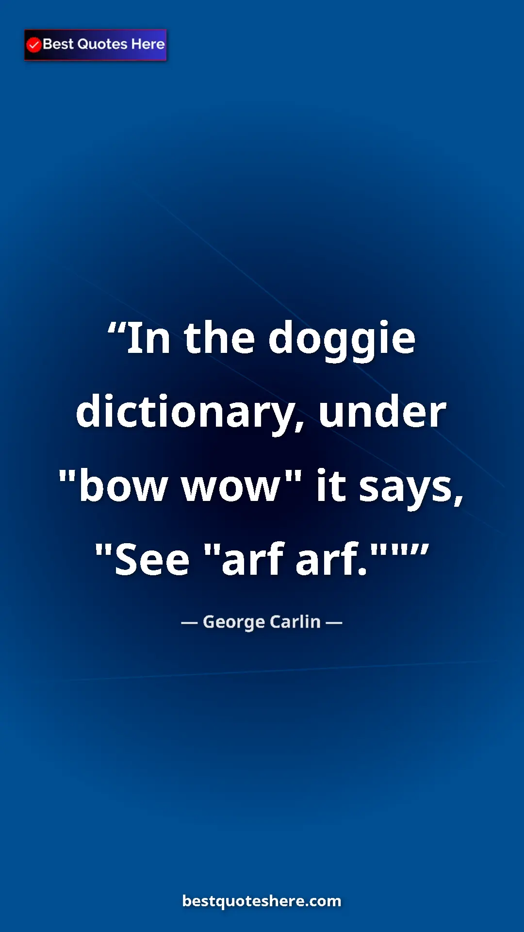 George Carlin Quote Card: "In the doggie dictionary, under "bow wow" it says, "See..." Pinterest quote poster by George Carlin: "In the doggie dictionary, under "bow wow" it says, "See..."